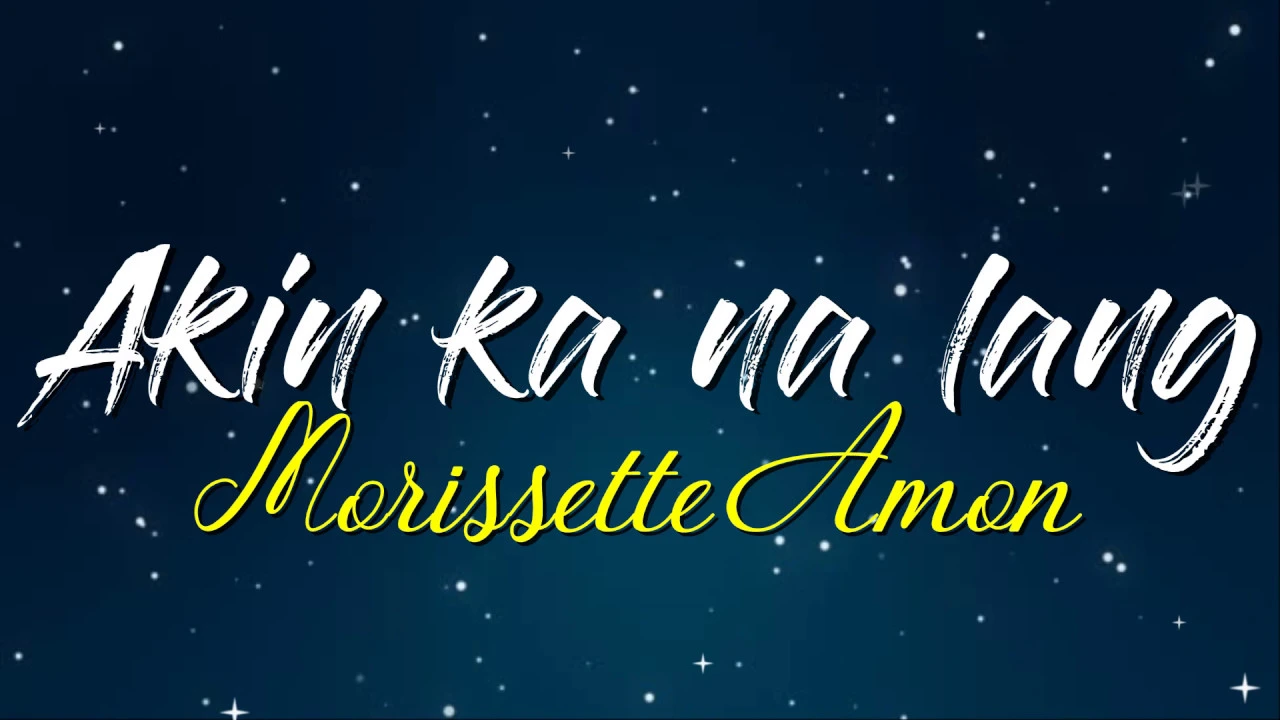 Akin ka na lang Lyrics - Morissette Amon