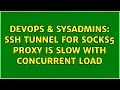 DevOps SysAdmins SSH tunnel for socks5 proxy is slow with concurrent load 2 Solutions