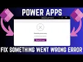 How To Fix Something Went Wrong Error On Power Apps