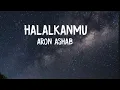 Download Lagu lirik Lagu Aron Ashab - Halalkanmu