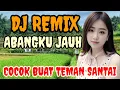 Download Lagu DJ REMIX | ABANGKU JAUH ‼️ | COCOK BUAT SANTAI  
