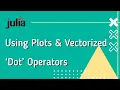 Julia Basics 6A Using Plots and Vectorized Dot Operators