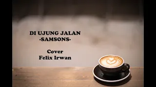 Download Samsons - Di Ujung Jalan (Cover \u0026 Lirik) Felix Irwan MP3