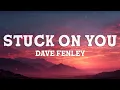 Dave Fenley - Stuck On You (Lyrics)