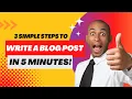 3 Simple Steps to Write a Blog Post in 5 Minutes
