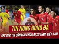 Lagu Tin nóng 25/12: 2 đối thủ của U23 Việt Nam gặp bất lợi, AFC bác tin đồn Malaysia bị xử thua Việt Nam
