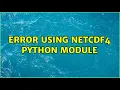Error using netCDF4 python module 3 Solutions