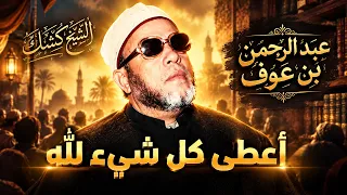 كيف تصبح مليارديرًا على طريقة الصحابة؟ | عبد الرحمن بن عوف بصوت الشيخ كشك