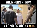 When runnin from yo DP goes wrong