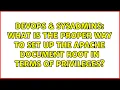 What is the proper way to set up the Apache document root in terms of privileges