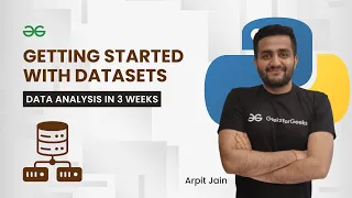 Getting Started with Datasets Data Analysis in 3 Weeks Arpit Jain GeeksForGeeks Python