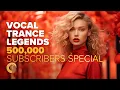 Lagu VOCAL TRANCE LEGENDS - 500,000 SUBSCRIBERS SPECIAL [FULL ALBUM]