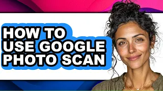 How to Use Google Photo Scan easy Method