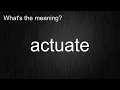 What s the meaning of actuate How to pronounce