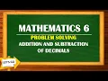 MATHEMATICS 6 PROBLEM SOLVING ADDITION AND SUBTRACTION OF DECIMALS