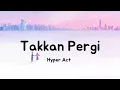 Takkan Pergi (Lirik) | Hyper Act