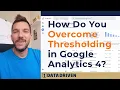 How Do You Overcome THRESHOLDING In Google Analytics 4