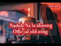 Lagu Naduh Na la shnong||Official old khasi song