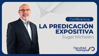 La Predicación Expositiva | Sugel Michelén | Facultad de Teología ADE