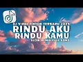 Download Lagu DJ RINDU AKU RINDU KAMU JADI SATU SLOW VIRAL TIKTOK TERBARU 2025 FULL SONG