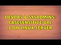 DevOps SysAdmins casesensitive url s on linux server 2 Solutions
