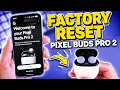 How to Factory Reset Google Pixel Buds Pro 2 Step by Step
