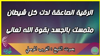الرقية الصاعقة لدك كل شيطان متمسك بالجسد بقوة الله تعالى الشيخ الغريب الموصلي 