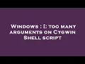 Windows too many arguments on Cygwin Shell script