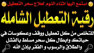 استمع اثناء النوم رقية التعطيل الشامله للتخلص من كل تعطيل في حياتك وابطال كل سحر مسلط بالفشل 