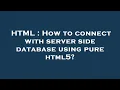 HTML How to connect with server side database using pure html5