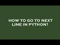 How to go to next line in python