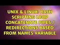 Unix Linux Bash scripting loop concatenate pipes redirections based from names variable