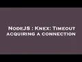 NodeJS Knex Timeout acquiring a connection