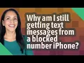 Why am I still getting text messages from a blocked number iPhone