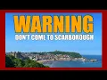 Don t come to Scarborough You ve been warned