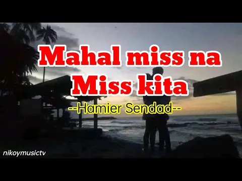 Download MP3 Mahal miss na miss kita || Lyrics || By: Hamier Sendad