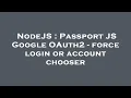 NodeJS Passport JS Google OAuth2 - force login or account chooser