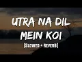 Download Lagu Utra Na Dil Mein Koi | [Slowed + Reverb] | LoFi | Mood 90's