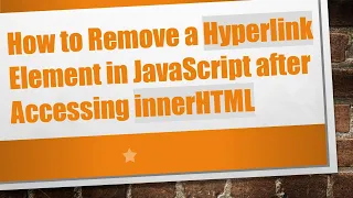 How to Remove a Hyperlink Element in JavaScript after Accessing innerHTML