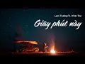 Lagu GIÂY PHÚT NÀY - LAM TRƯỜNG FT. MINH THƯ  (BỖNG DƯNG MUỐN KHÓC OST)