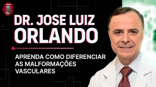 Dr. José Luiz Orlando - Aprenda como diferenciar as malformações vascular (MAV, Tumor vascular)