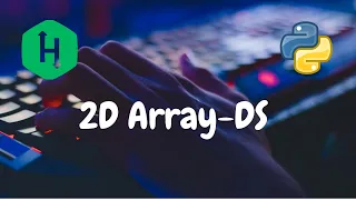 102 - 2D Array-DS Arrays Hackerrank Solution Python