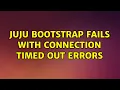 Ubuntu juju bootstrap fails with connection timed out errors