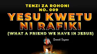 YESU KWETU NI RAFIKI WHAT A FRIEND WE HAVE IN JESUS TENZI ZA ROHONI NO 009 BY DANIEL SIFUNA 