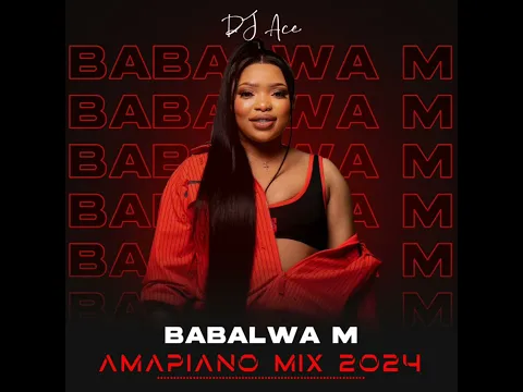 Download MP3 Babalwa M | Amapiano Mix 2024 | DJ Ace ♠️
