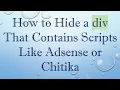 How to Hide a div That Contains Scripts Like Adsense or Chitika