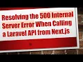 Resolving the 500 Internal Server Error When Calling a Laravel API from Next js