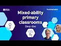 How to manage a mixed-ability primary classroom A deep dive event