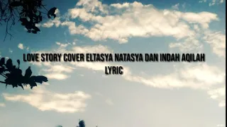 Download Love Story - Eltasya Natasya dan Indah Aqilah Cover with Lyrics MP3