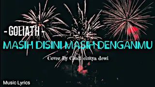 Download Tolong jangan kau katakan kau suka!! GOLIATH - MASIH DISINI MASIH DENGANMU COVER CINDI (LIRIK) MP3